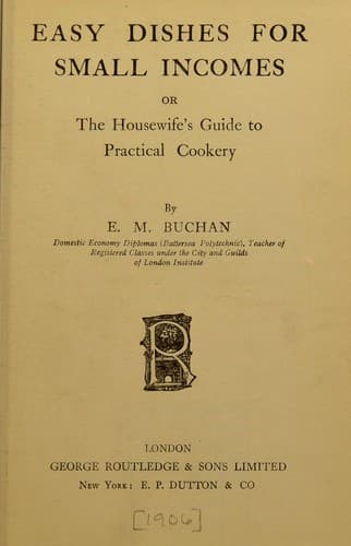 Cover of Easy dishes for small incomes, or, The housewife's guide to practical cookery